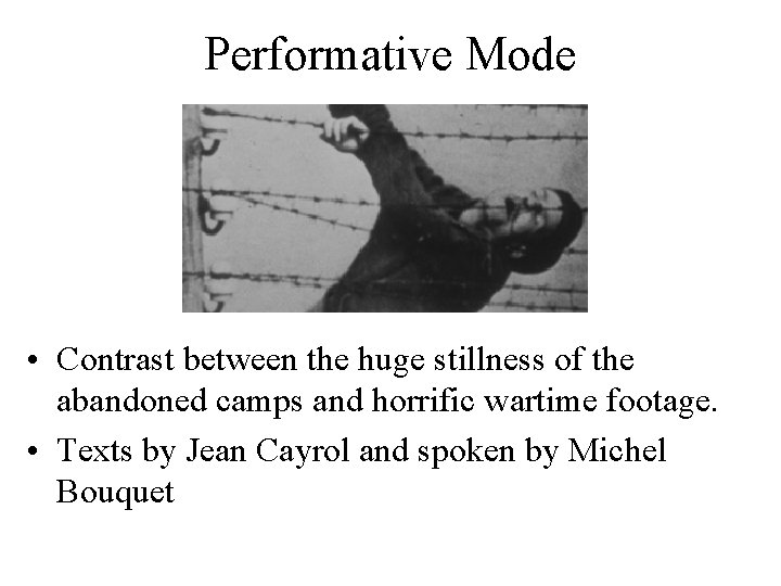 Performative Mode • Contrast between the huge stillness of the abandoned camps and horrific