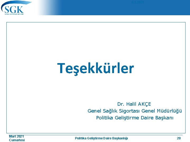 6. 3. 2021 Teşekkürler Dr. Halil AKÇE Genel Sağlık Sigortası Genel Müdürlüğü Politika Geliştirme