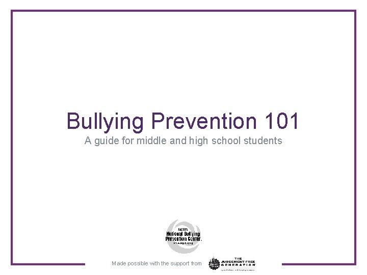 Bullying Prevention 101 A guide for middle and high school students Made possible with