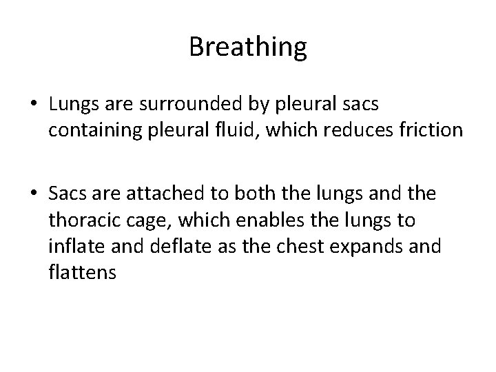 Breathing • Lungs are surrounded by pleural sacs containing pleural fluid, which reduces friction