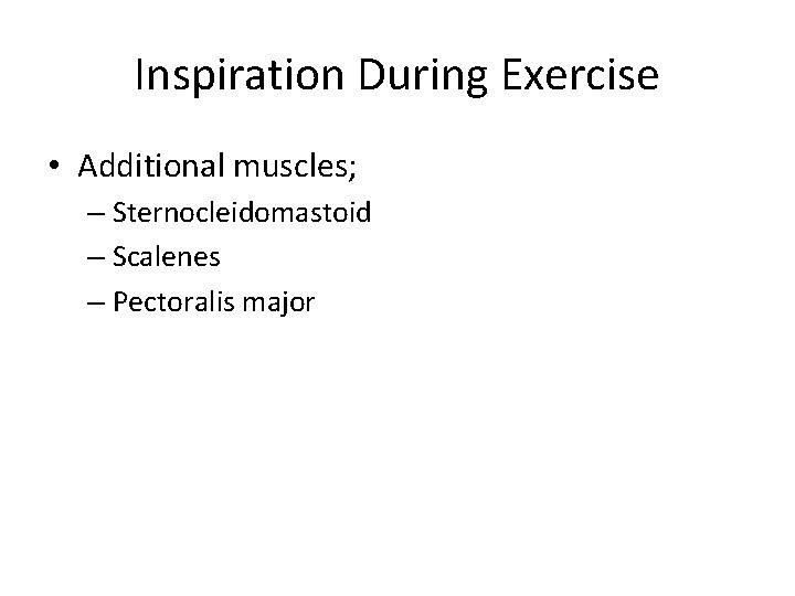 Inspiration During Exercise • Additional muscles; – Sternocleidomastoid – Scalenes – Pectoralis major 
