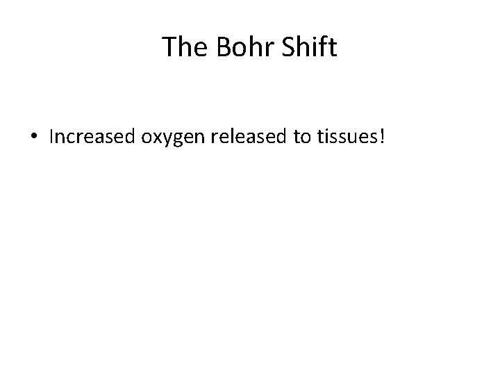 The Bohr Shift • Increased oxygen released to tissues! 