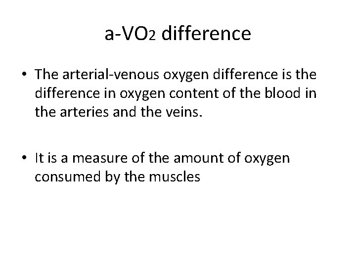 a-VO 2 difference • The arterial-venous oxygen difference is the difference in oxygen content