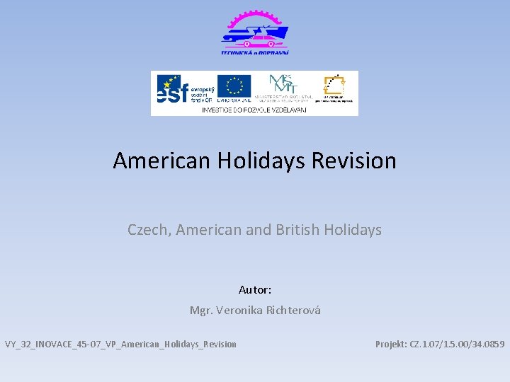 American Holidays Revision Czech, American and British Holidays Autor: Mgr. Veronika Richterová VY_32_INOVACE_45 -07_VP_American_Holidays_Revision