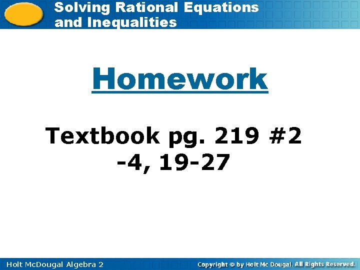 Solving Rational Equations and Inequalities Homework Textbook pg. 219 #2 -4, 19 -27 Holt