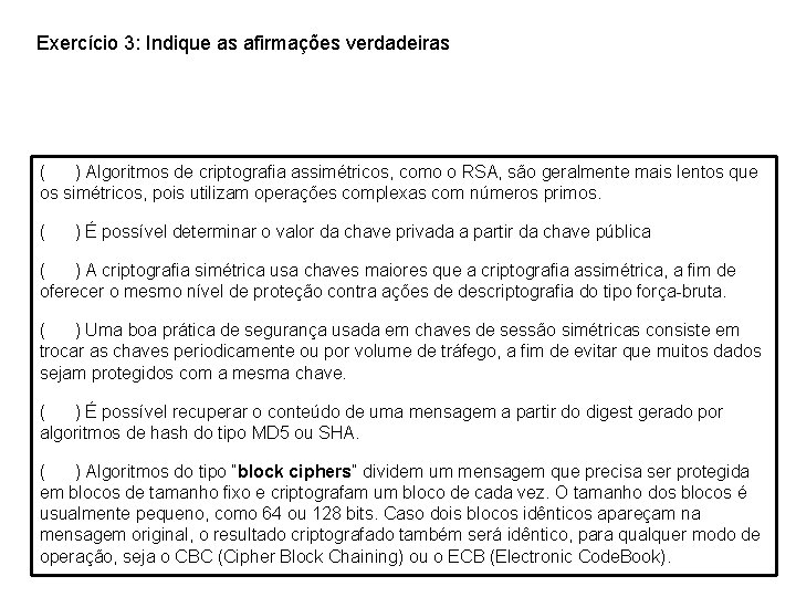 Exercício 3: Indique as afirmações verdadeiras ( ) Algoritmos de criptografia assimétricos, como o