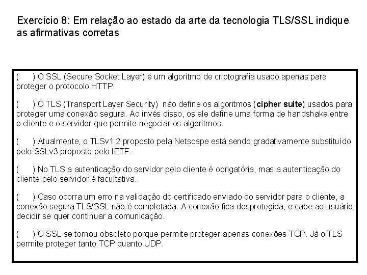 Exercício 8: Em relação ao estado da arte da tecnologia TLS/SSL indique as afirmativas