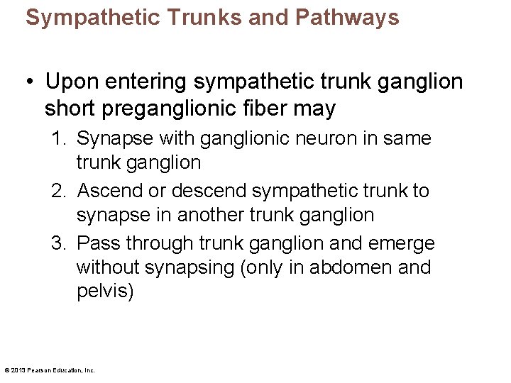 Sympathetic Trunks and Pathways • Upon entering sympathetic trunk ganglion short preganglionic fiber may