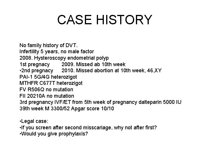 CASE HISTORY No family history of DVT. Infertility 5 years, no male factor 2008.