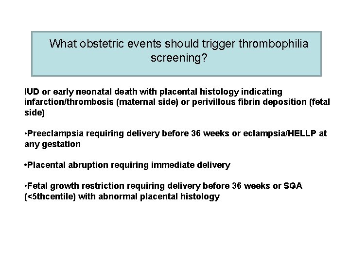 What obstetric events should trigger thrombophilia screening? IUD or early neonatal death with placental