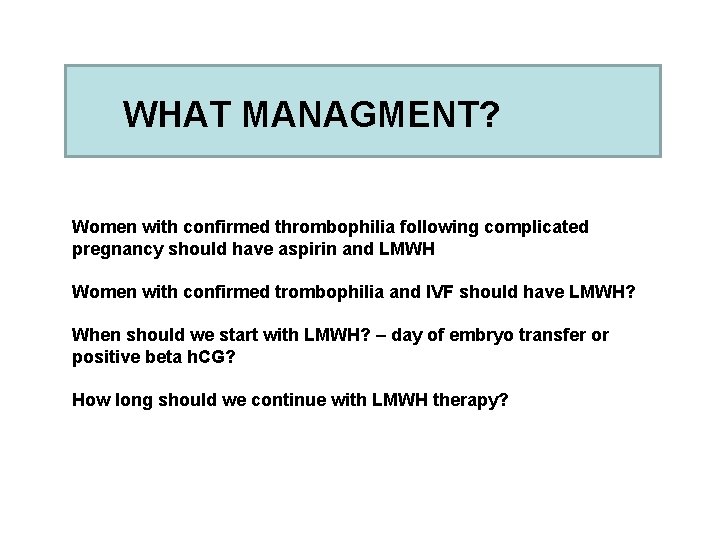 WHAT MANAGMENT? Women with confirmed thrombophilia following complicated pregnancy should have aspirin and LMWH