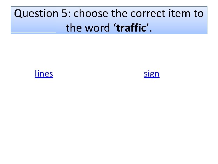Question 5: choose the correct item to the word ‘traffic’. lines sign 