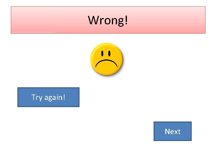 Wrong! Try again! Next 