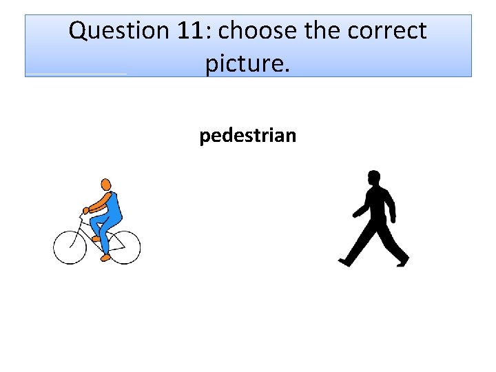 Question 11: choose the correct picture. pedestrian 