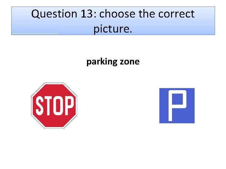 Question 13: choose the correct picture. parking zone 