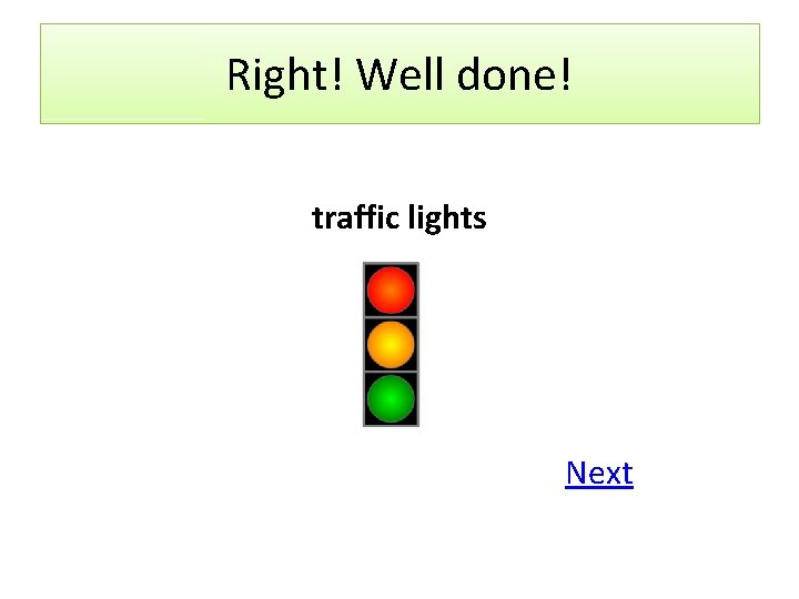 Right! Well done! traffic lights Next 