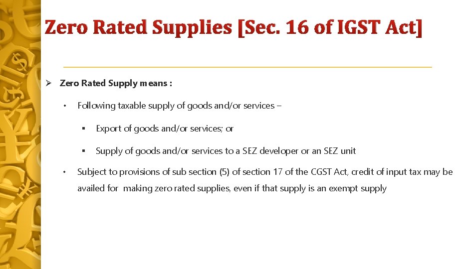 Zero Rated Supplies [Sec. 16 of IGST Act] Zero Rated Supply means : •