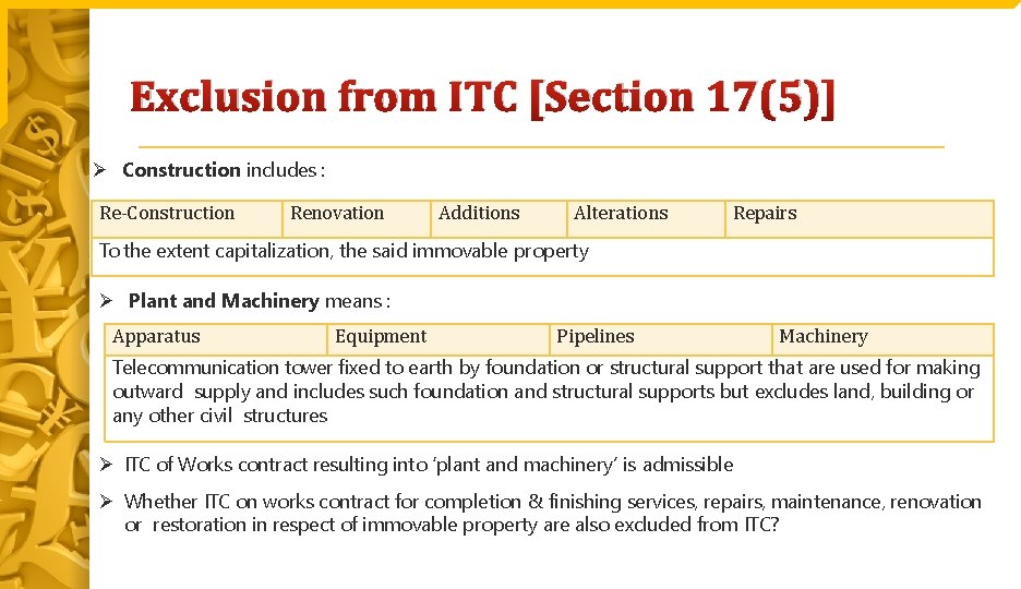Exclusion from ITC [Section 17(5)] Construction includes : Re-Construction Renovation Additions Alterations Repairs To