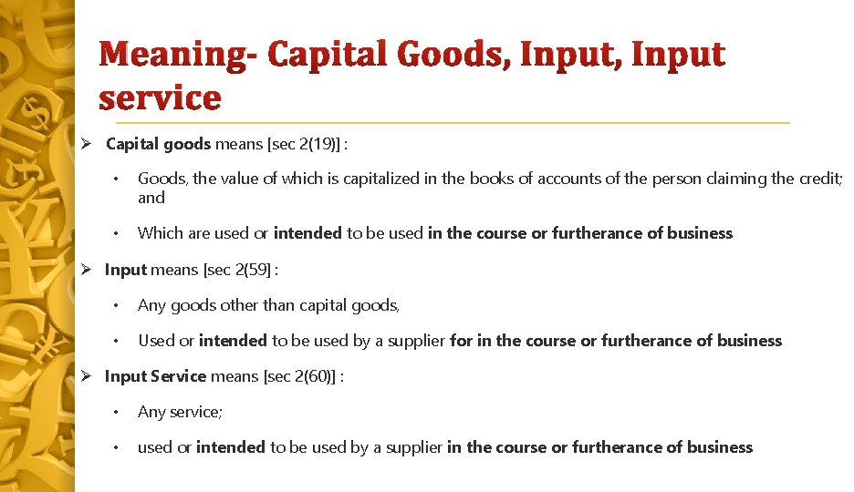 Meaning- Capital Goods, Input service Capital goods means [sec 2(19)] : • Goods, the