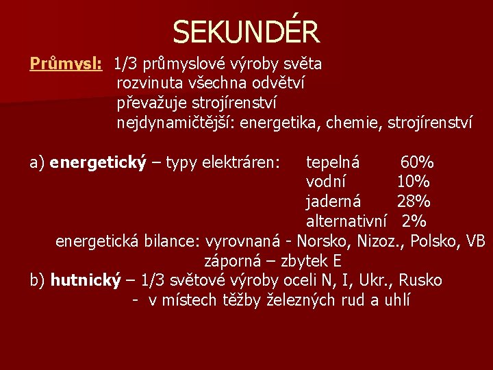 SEKUNDÉR Průmysl: 1/3 průmyslové výroby světa rozvinuta všechna odvětví převažuje strojírenství nejdynamičtější: energetika, chemie,