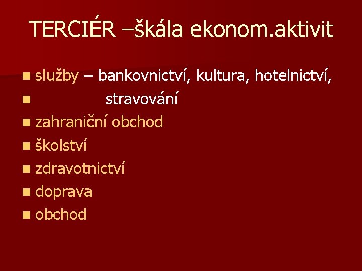 TERCIÉR –škála ekonom. aktivit n služby – bankovnictví, kultura, hotelnictví, n stravování n zahraniční