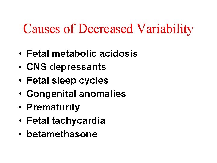 Causes of Decreased Variability • • Fetal metabolic acidosis CNS depressants Fetal sleep cycles
