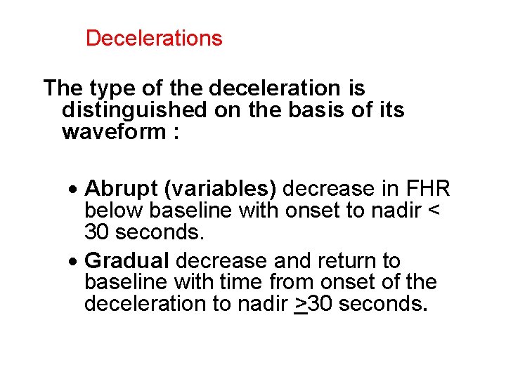 Decelerations The type of the deceleration is distinguished on the basis of its waveform