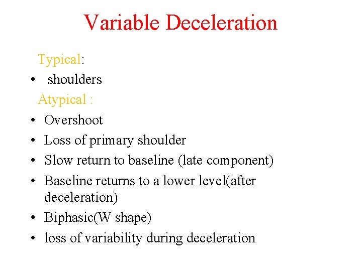 Variable Deceleration Typical: • shoulders Atypical : • Overshoot • Loss of primary shoulder
