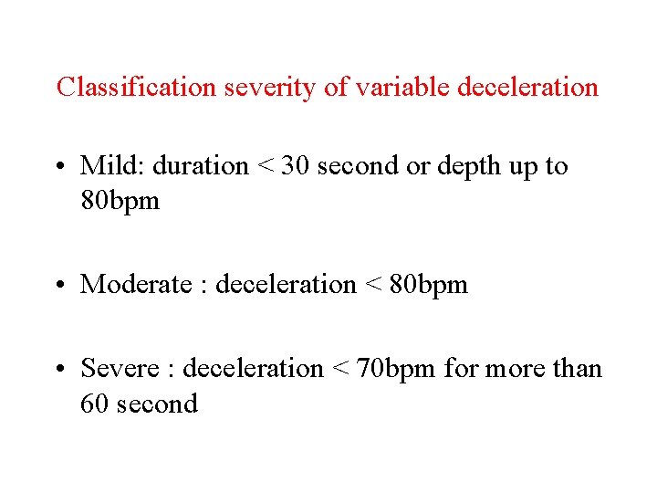 Classification severity of variable deceleration • Mild: duration < 30 second or depth up