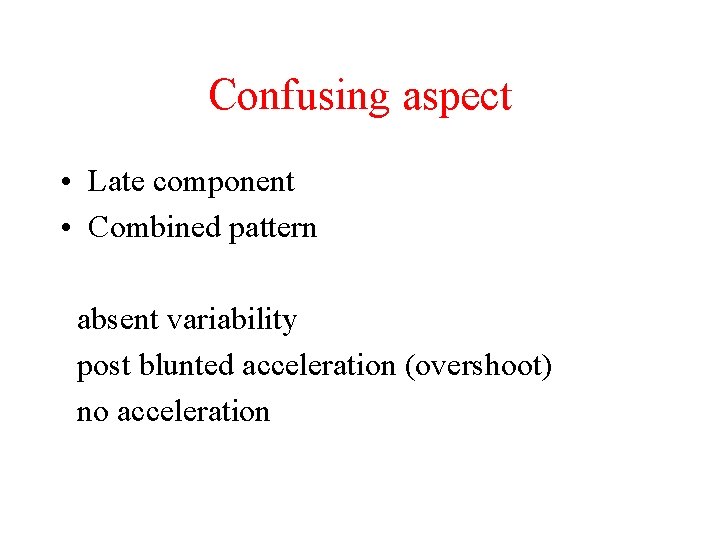Confusing aspect • Late component • Combined pattern absent variability post blunted acceleration (overshoot)