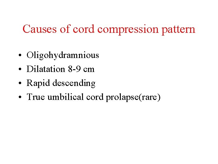 Causes of cord compression pattern • • Oligohydramnious Dilatation 8 -9 cm Rapid descending