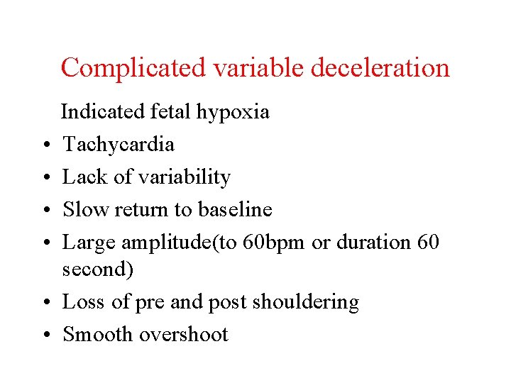 Complicated variable deceleration Indicated fetal hypoxia • Tachycardia • Lack of variability • Slow