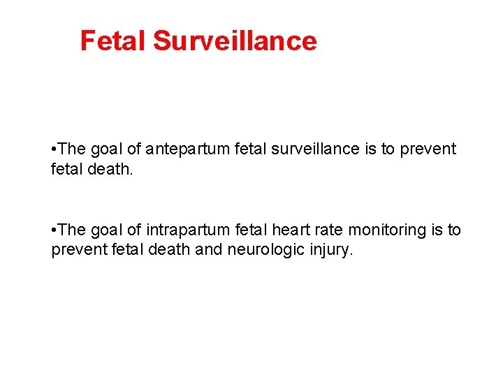 Fetal Surveillance • The goal of antepartum fetal surveillance is to prevent fetal death.
