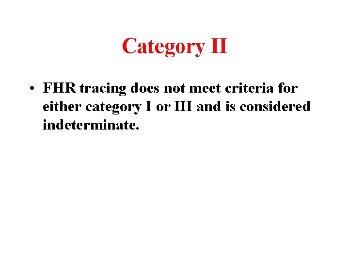 Category II • FHR tracing does not meet criteria for either category I or