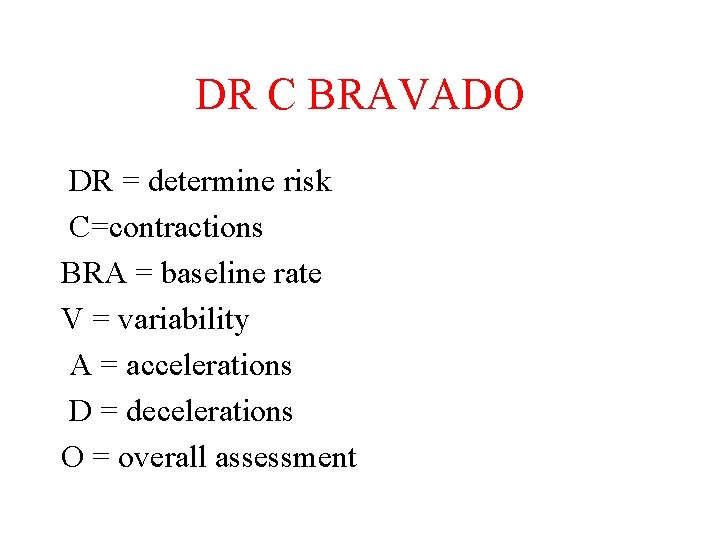 DR C BRAVADO DR = determine risk C=contractions BRA = baseline rate V =