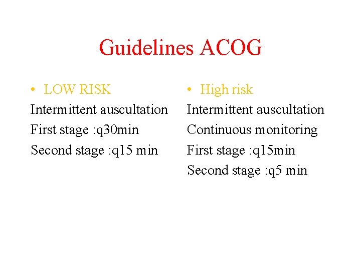 Guidelines ACOG • LOW RISK Intermittent auscultation First stage : q 30 min Second