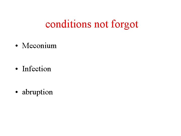  conditions not forgot • Meconium • Infection • abruption 