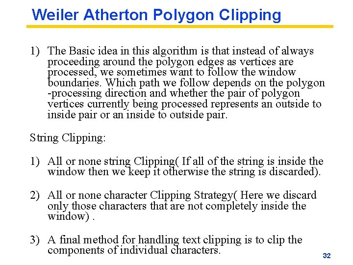 Weiler Atherton Polygon Clipping 1) The Basic idea in this algorithm is that instead Weiler Atherton Polygon Clipping 1) The Basic idea in this algorithm is that instead