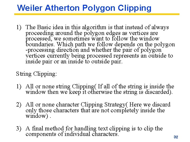 Weiler Atherton Polygon Clipping 1) The Basic idea in this algorithm is that instead