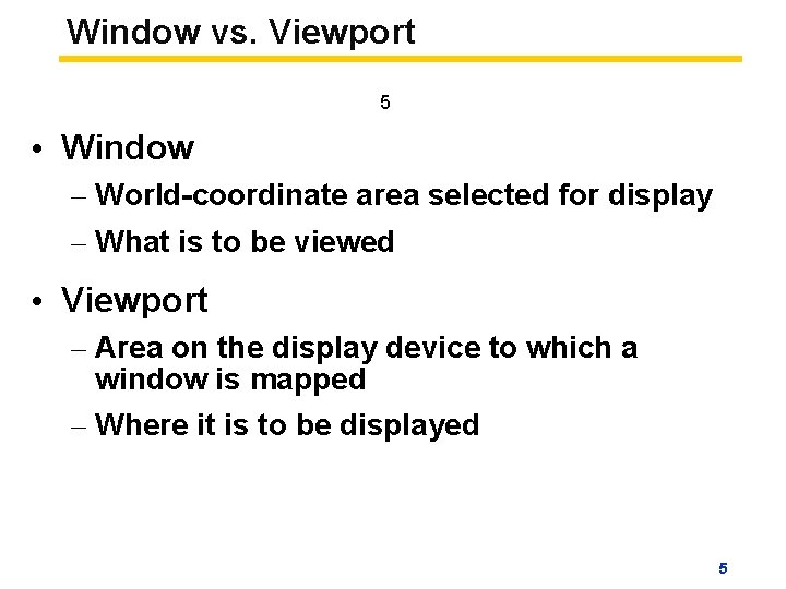 Window vs. Viewport 5 • Window – World-coordinate area selected for display – What Window vs. Viewport 5 • Window – World-coordinate area selected for display – What
