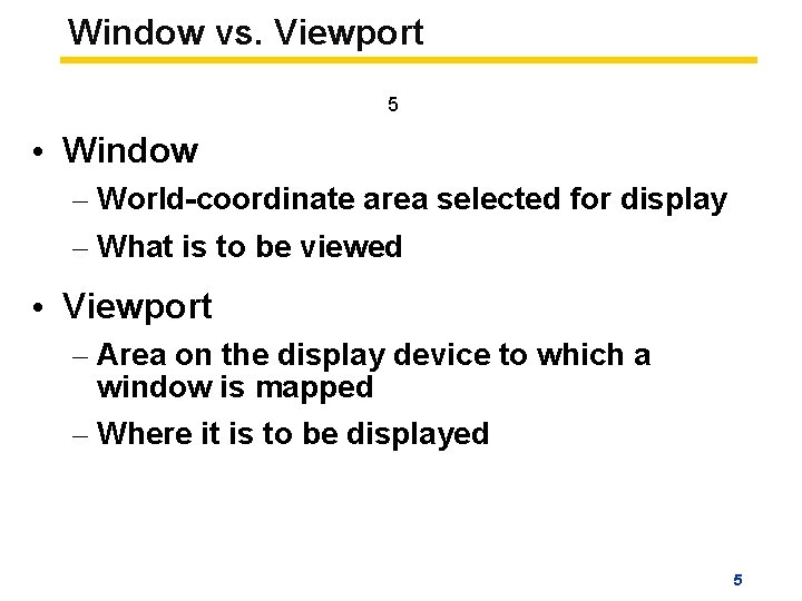 Window vs. Viewport 5 • Window – World-coordinate area selected for display – What