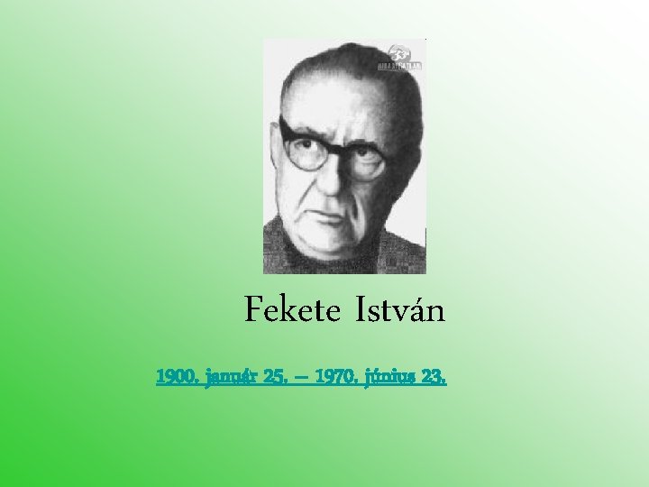 Fekete István 1900. január 25. – 1970. június 23. 