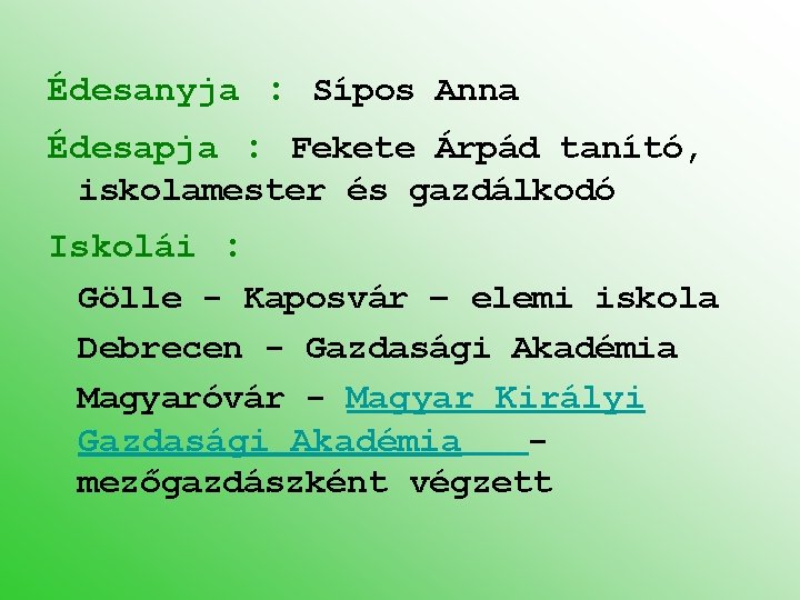 Édesanyja : Sípos Anna Édesapja : Fekete Árpád tanító, iskolamester és gazdálkodó Iskolái :