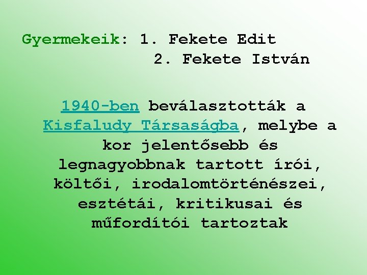 Gyermekeik: 1. Fekete Edit 2. Fekete István 1940 -ben beválasztották a Kisfaludy Társaságba, melybe