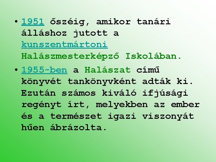  • 1951 őszéig, amikor tanári álláshoz jutott a kunszentmártoni Halászmesterképző Iskolában. • 1955