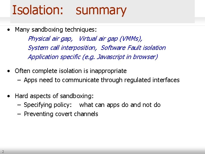 Isolation: summary • Many sandboxing techniques: Physical air gap, Virtual air gap (VMMs), System
