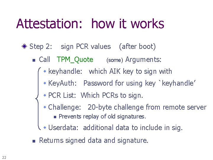 Attestation: how it works Step 2: n sign PCR values Call TPM_Quote (after boot)