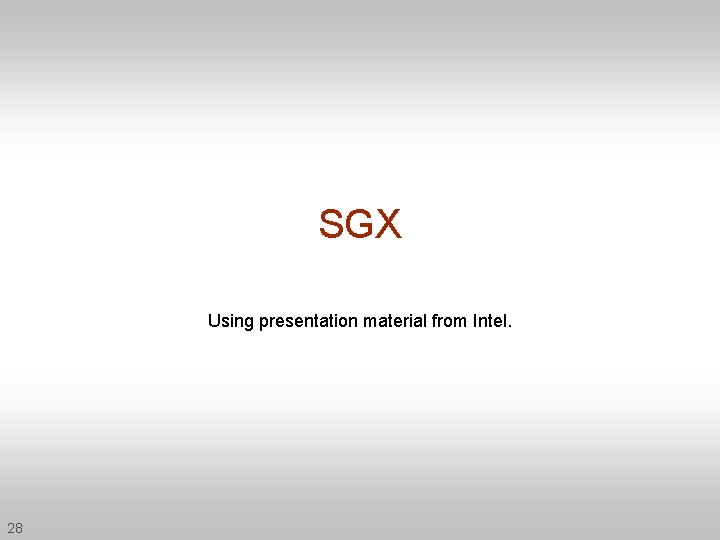 SGX Using presentation material from Intel. 28 