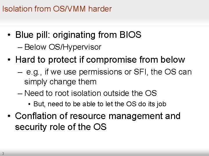 Isolation from OS/VMM harder • Blue pill: originating from BIOS – Below OS/Hypervisor •