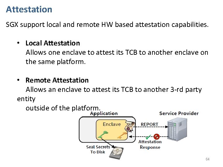 Attestation SGX support local and remote HW based attestation capabilities. • Local Attestation Allows